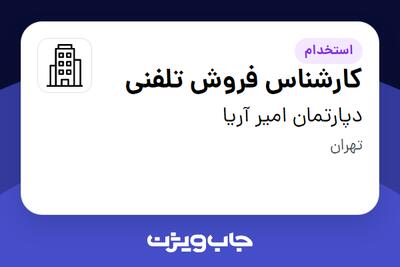 استخدام کارشناس فروش تلفنی - خانم در دپارتمان امیر آریا