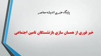 خبر فوری از همسان سازی بازنشستگان تامین اجتماعی اندیشه معاصر