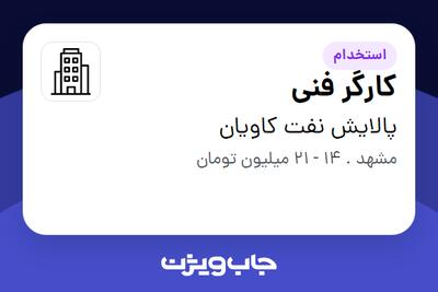 استخدام کارگر فنی - آقا در پالایش نفت کاویان