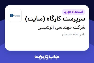استخدام سرپرست کارگاه (سایت) - آقا در شرکت مهندسی انرشیمی