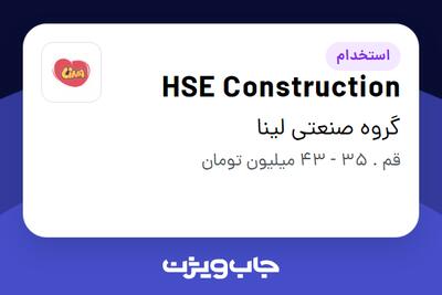 استخدام HSE Construction در گروه صنعتی لینا