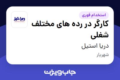 استخدام کارگر در رده های مختلف شغلی در دریا استیل