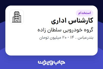 استخدام کارشناس اداری در گروه خودرویی سلطان زاده