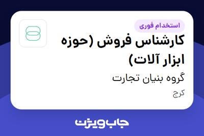 استخدام کارشناس فروش (حوزه ابزار آلات) در گروه بنیان تجارت