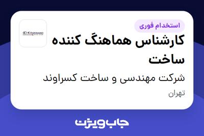 استخدام کارشناس هماهنگ کننده ساخت - آقا در شرکت مهندسی و ساخت کسراوند