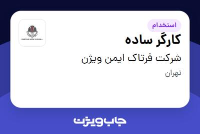 استخدام کارگر ساده در شرکت فرتاک ایمن ویژن