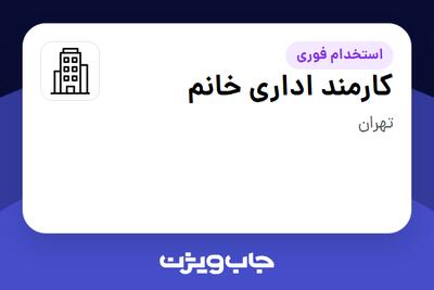 استخدام کارمند اداری خانم در سازمانی فعال در حوزه خدمات مهندسی و تخصصی