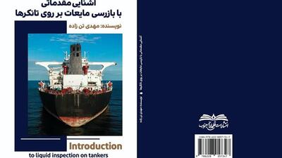 کتاب تخصصی «آشنایی مقدماتی با بازرسی مایعات بر روی تانکرها» منتشر شد