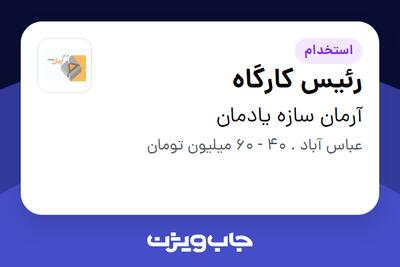 استخدام رئیس کارگاه در آرمان سازه یادمان