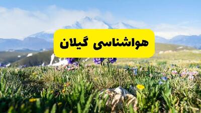 هواشناسی گیلان طی ۲۴ ساعت آیده پیش بینی وضعیت آب و هوا گیلان فردا جمعه ۹ خرداد ۱۴۰۴ + هواشناسی رشت