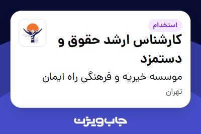 استخدام کارشناس ارشد حقوق و دستمزد در موسسه خیریه و فرهنگی راه ایمان