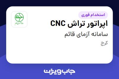 استخدام اپراتور تراش CNC - آقا در سامانه آزمای قائم