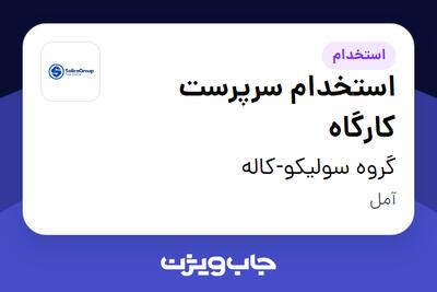 استخدام استخدام سرپرست کارگاه در گروه سولیکو-کاله