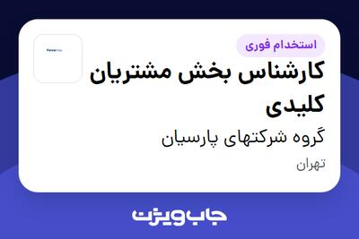 استخدام کارشناس بخش  مشتریان کلیدی در گروه شرکتهای پارسیان