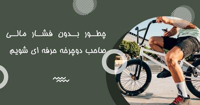 چطور بدون فشار مالی صاحب دوچرخه حرفه ای شویم