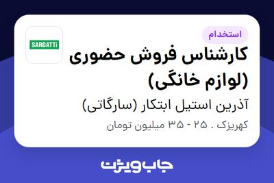 استخدام کارشناس فروش حضوری (لوازم خانگی) - آقا در آذرین استیل ابتکار (سارگاتی)