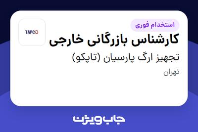 استخدام کارشناس بازرگانی خارجی در تجهیز ارگ پارسیان (تاپکو)