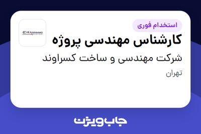 استخدام کارشناس مهندسی پروژه در شرکت مهندسی و ساخت کسراوند