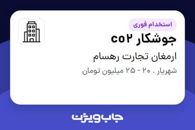 استخدام جوشکار co2 - آقا در ارمغان تجارت رهسام