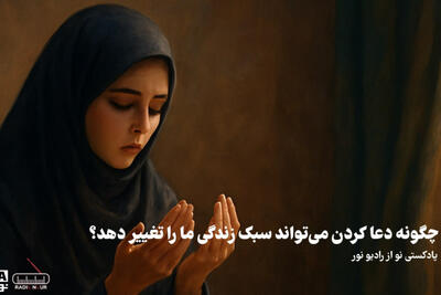 پادکست  | چگونه دعا کردن می تواند سبک زندگی ما را تغییر دهد؟