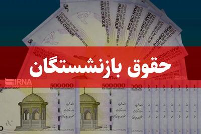 زمان دقیق واریز حقوق بازنشستگان در خرداد