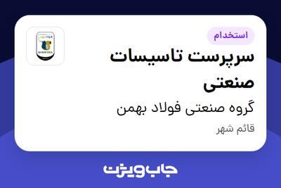 استخدام سرپرست تاسیسات صنعتی در گروه صنعتی فولاد بهمن
