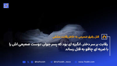 رقابت بر سر دختر، انگیزه ای بود که پسر جوان دوست صمیمی اش را با ضربه ای چاقو به قتل رساند