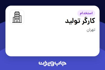 استخدام کارگر تولید در سازمانی فعال در حوزه تولیدی / صنعتی