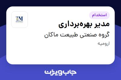 استخدام مدیر بهره‌برداری - آقا در گروه صنعتی طبیعت ماکان