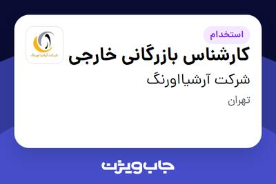استخدام کارشناس بازرگانی خارجی در شرکت آرشیااورنگ