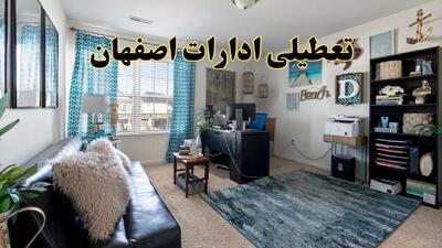 تعطیلی ادارات استان اصفهان چهارشنبه ۲۰ خرداد ۱۴۰۴ / جزئیات تعطیلی اصفهان بیستم خرداد ۱۴۰۴