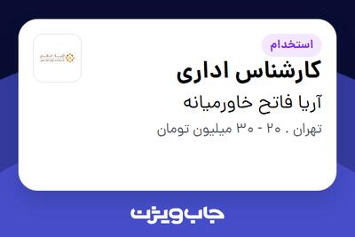 استخدام کارشناس اداری - آقا در آریا فاتح خاورمیانه