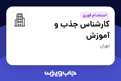 استخدام کارشناس جذب و آموزش در سازمانی فعال در حوزه تولیدی / صنعتی