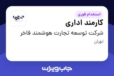 استخدام کارمند اداری - خانم در شرکت توسعه تجارت هوشمند فاخر