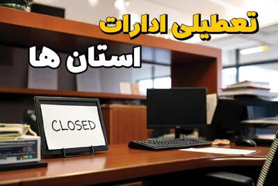 ادارات استان ها در روز یکشنبه ۲۵ خرداد ۱۴۰۴ تعطیل شد؟/ جزئیات کامل تعطیلی ادارات کشور و سایر شهرهای این استان