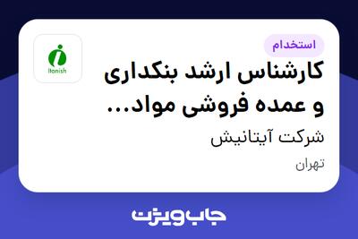 استخدام کارشناس ارشد  بنکداری و عمده فروشی مواد غذایی(برنج ،خشکبار ، چای ،...) - دفتر مرکزی - آقا در شرکت آیتانیش