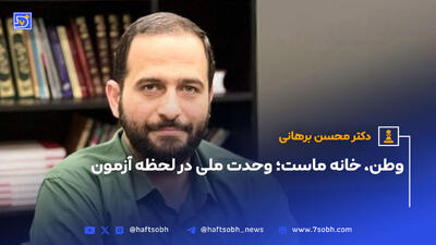 دکتر محسن برهانی؛ وطن، خانه ماست؛. وحدت ملی در لحظه آزمون