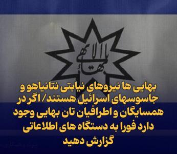 بهایی ها نیروهای نیابتی نتانیاهو و جاسوسهای اسرائیل هستند/ اگر در همسایگان و اطرافیان تان بهایی وجود دارد فورا به دستگاه های اطلاعاتی گزارش دهید