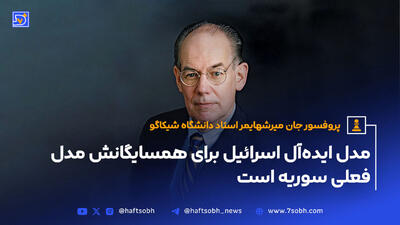 پروفسور جان میرشهایمر استاد دانشگاه شیکاگو؛مدل ایده‌آل اسرائیل برای همسایگانش مدل فعلی سوریه است
