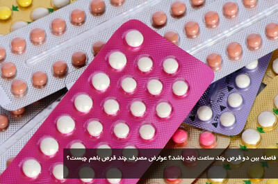 فاصله بین دو قرص چند ساعت باید باشد؟ عوارض مصرف چند قرص باهم چیست؟