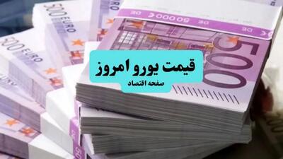 قیمت یورو امروز جمعه ۶ تیر ماه ۱۴۰۴ / یورو کولاک کرد!