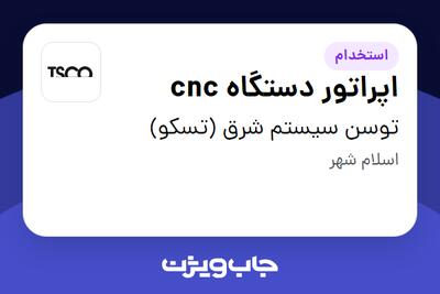 استخدام اپراتور دستگاه cnc - آقا در توسن سیستم شرق (تسکو)