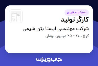 استخدام کارگر تولید - آقا در شرکت مهندسی ایستا بتن شیمی