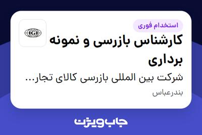 استخدام کارشناس بازرسی و نمونه برداری در شرکت بین المللی بازرسی کالای تجاری (IGI)