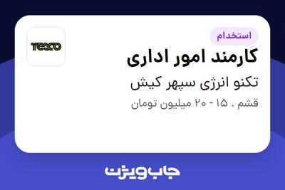 استخدام کارمند امور اداری - آقا در تکنو انرژی سپهر کیش