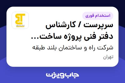 استخدام سرپرست / کارشناس دفتر فنی پروژه ساخت مترو در شرکت راه و ساختمان بلند طبقه