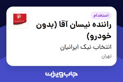 استخدام راننده نیسان آقا (بدون خودرو) در انتخاب نیک ایرانیان