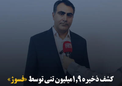 کشف ذخیره ۱.۹ میلیون تنی توسط «فسوژ»