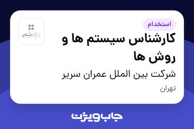 استخدام کارشناس سیستم ها و روش ها در شرکت بین الملل عمران سریر