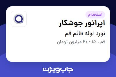 استخدام اپراتور جوشکار - آقا در نورد لوله قائم قم